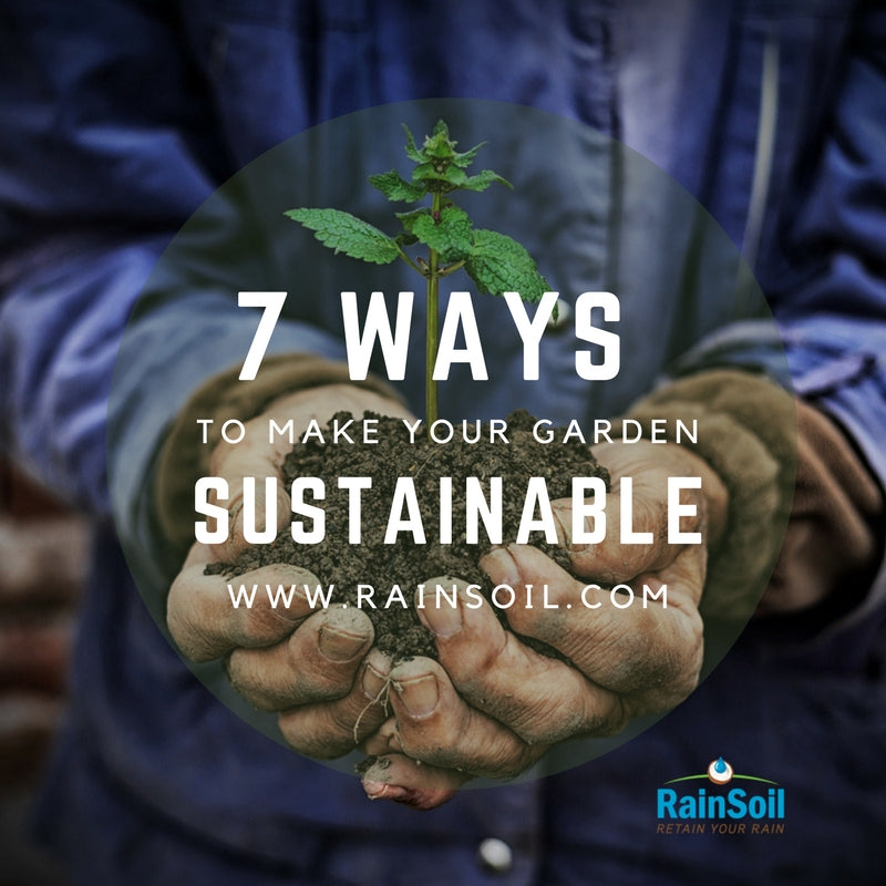 7 Ways to Make Your Garden More Sustainable | RainSoil